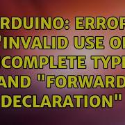 Arduino Error Invalid Use Of Incomplete Type And Forward Declaration