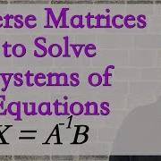 Inverse Matrices Solving Systems Of Equations