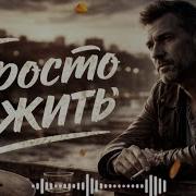 ПРОСТО ЖИТЬ Душевный русский шансон о жизни жить шансон русскийшансон