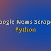 Python Projects Google News Scraper Python Scrape News From Google Python Python Web Scraper