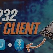 Making A BLE Client With Your ESP32 Full Length