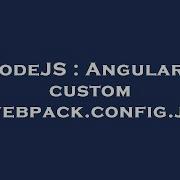 NodeJS Angular 7 Custom Webpack Config Js