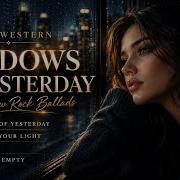 SHADOWS OF YESTERDAY Best Western Slow Rock Ballads 2026 Emotional Love Songs Collection