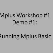 Mplus Workshop 1 Running Mplus Basic