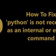 How To Fix Python Is Not Recognized As An Internal Or External Command