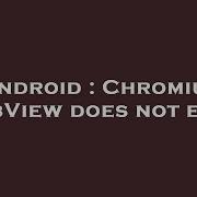 Android Chromium WebView Does Not Exist
