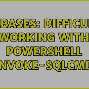 Databases Difficulties Working With Powershell Invoke SQLCmd