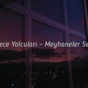 Gece Yolcuları Meyhaneler Sen Şarkı Sözleri