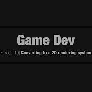 Game Dev Episode 19 Converting To A 2D Rendering System