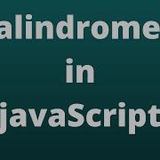Checking Palindromes In JavaScript