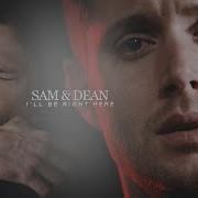 Sam Dean I Ll Be Right Here