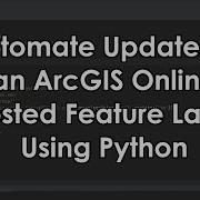 Automate Updates To An ArcGIS Online Hosted Feature Layer Using Python
