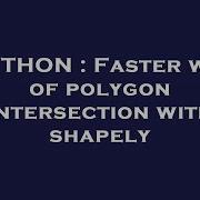PYTHON Faster Way Of Polygon Intersection With Shapely