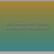 AWS Lambda Error Cannot Find Module Var Task Index