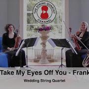 Can T Take My Eyes Off You Franki Valli Wedding String Quartet