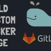 Build Use Custom Docker Images In Your GitLab CI CD Pipeline