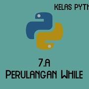Kelas Online Python Dasar 7 A Perulangan Menggunakan While
