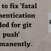 How To Fix Fatal Authentication Failed For Git Push Permanently