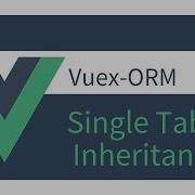 Getting Started With Vuex ORM 20 Single Table Inheritance EXPLAINED