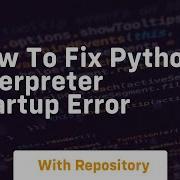 How To Fix Python Interpreter Startup Error