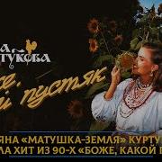 Татьяна Матушка земля Куртукова перепела хит из 90 х Боже какой пустяк