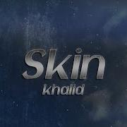 Khalid Skin Lyrics