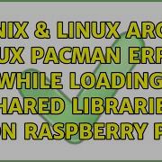 Unix Linux Arch Linux Pacman Error While Loading Shared Libraries On Raspberry Pi