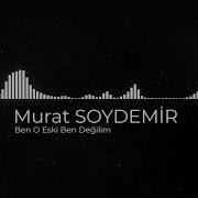 Murat Soydemir Ben O Eski Ben Değilim