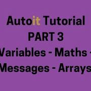 Autoit Tutorial Part 3 Variables Maths Messages Arrays