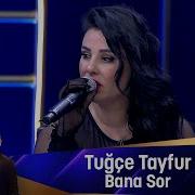 Tuğçe Tayfur BANA SOR