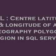 SQL Centre Latitude Longitude Of A Geography Polygon Region In Sql Server