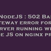 NodeJS 502 Bad Gateway Error For My Server Running With Node JS On Nginx Proxy
