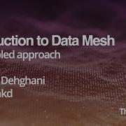 Introduction To Data Mesh Zhamak Dehghani
