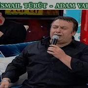 İsmail Türüt Adam Var