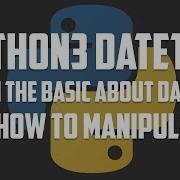 Python 3 Datetime Learn The Basic About Datetime And How To Manipulate It