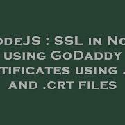 NodeJS SSL In Node Using GoDaddy Certificates Using Key And Crt Files