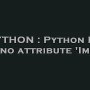 PYTHON Python PIL Has No Attribute Image