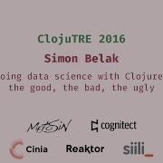 Doing Data Science With Clojure The Good The Bad The Ugly Simon Belak