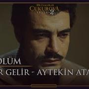 O Yar Gelir Aytekin Ataş Bir Zamanlar Çukurova 58 Bölüm