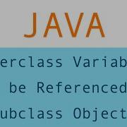 JAVA Example Code Super Class Variable Referencing To A Subclass Object