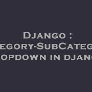 Django Category SubCategory Dropdown In Django