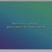 Permission Denied Geolocation In React Native