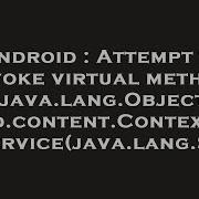 Android Attempt To Invoke Virtual Method Java Lang Object Android Content Context GetSystemServic