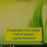 TUTORIAL Pengelolaan Citra Digital Python Dengan Jupyter Notebook