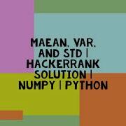 MEAN VAR AND STD HACKERRANK SOLUTION NUMPY PYTHON