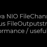Java Java NIO FileChannel Versus FileOutputstream Performance Usefulness 5solution