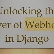 Unlocking The Power Of Webhooks In Django