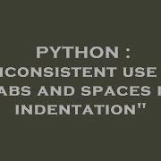 PYTHON Inconsistent Use Of Tabs And Spaces In Indentation