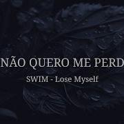SWIM Lose Myself Tradução