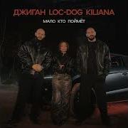 Джиган Loc Dog Kiliana Мало кто поймёт